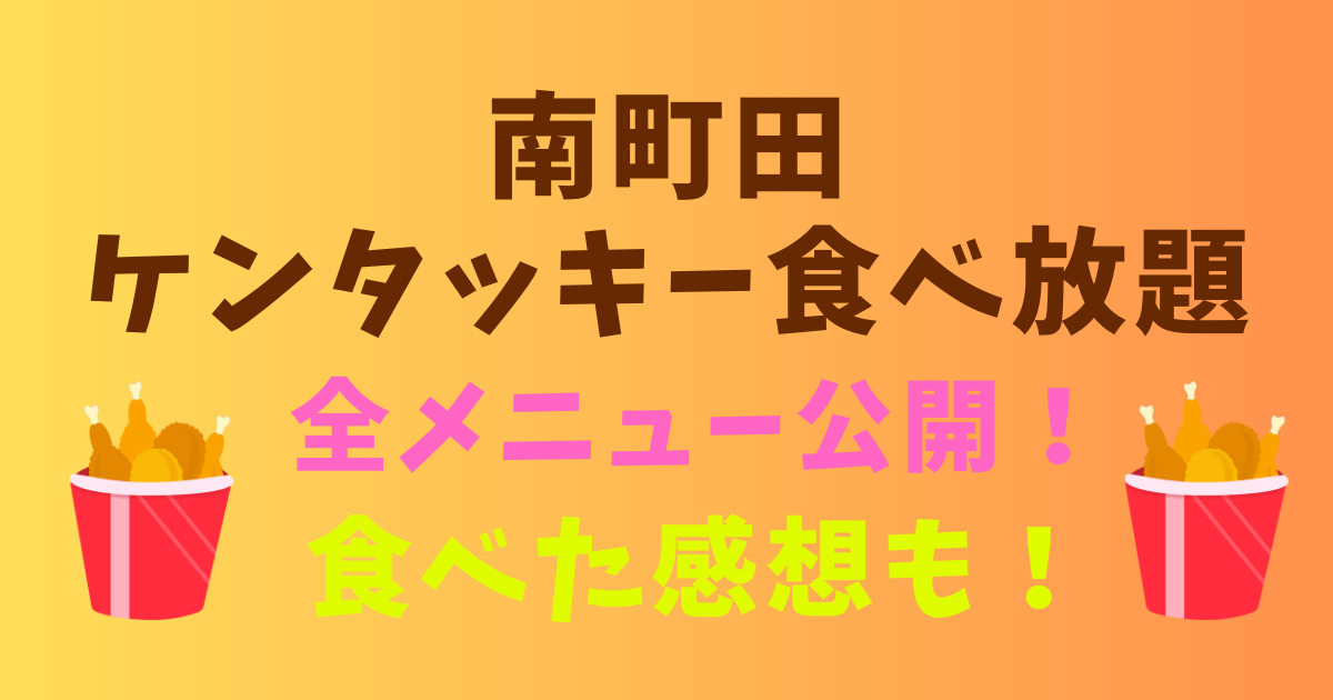 南町田のケンタッキー食べ放題全メニューと行ってみた感想とレビュー！