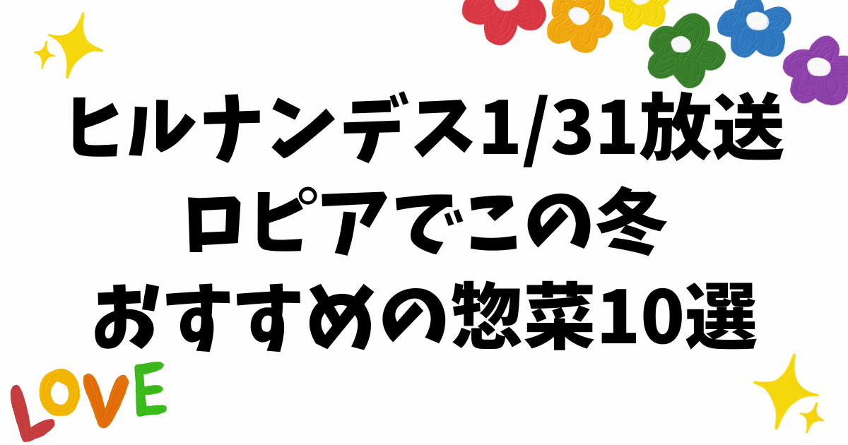 【1/31ヒルナンデス放送】ロピア冬のイチ押し惣菜10選！個性派が勢ぞろい