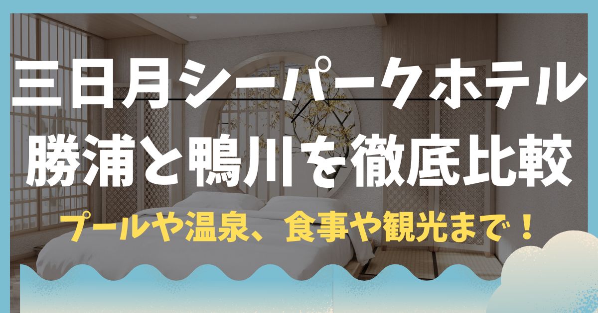 三日月シーパークホテル勝浦と鴨川を徹底比較！プールや温泉、周辺観光など