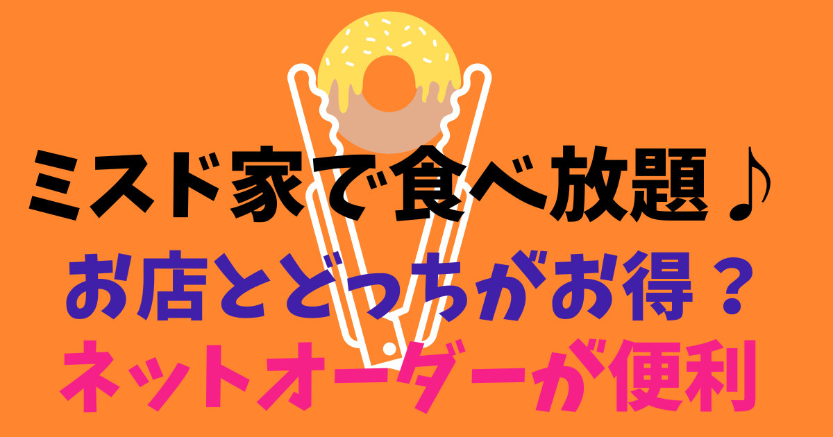 【ミスドネットオーダー】家で食べ放題♪店の食べ放題とどっちがお得？