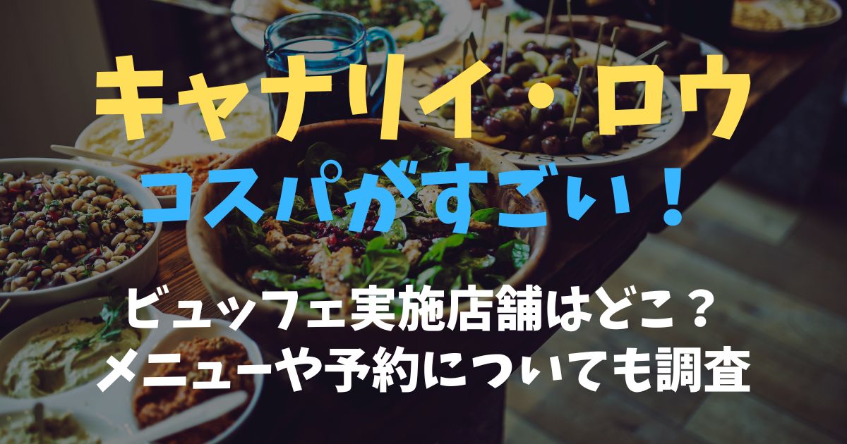 キャナリイ・ロウのコスパがすごい！メニューやビュッフェ実施店舗を調査