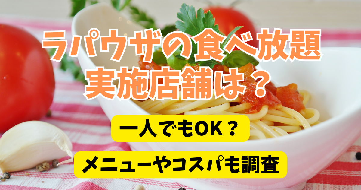 ラパウザの食べ放題実施店舗は？一人でもOK？メニューやコスパも調査