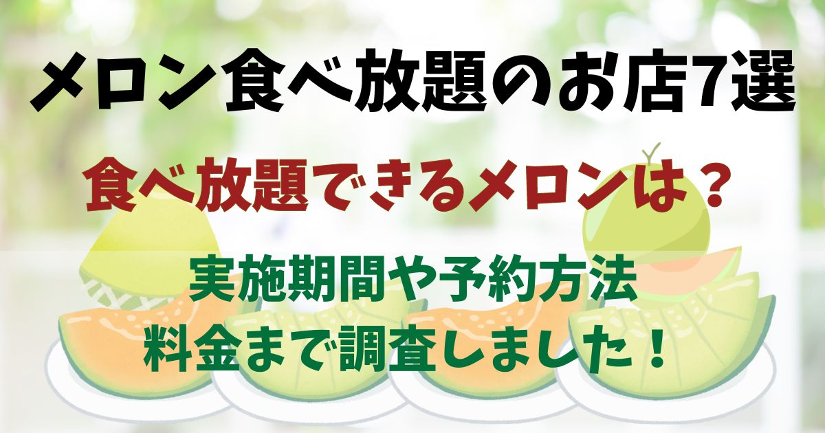 【2024】メロンの食べ放題のお店7選！実施期間や予約方法も調査