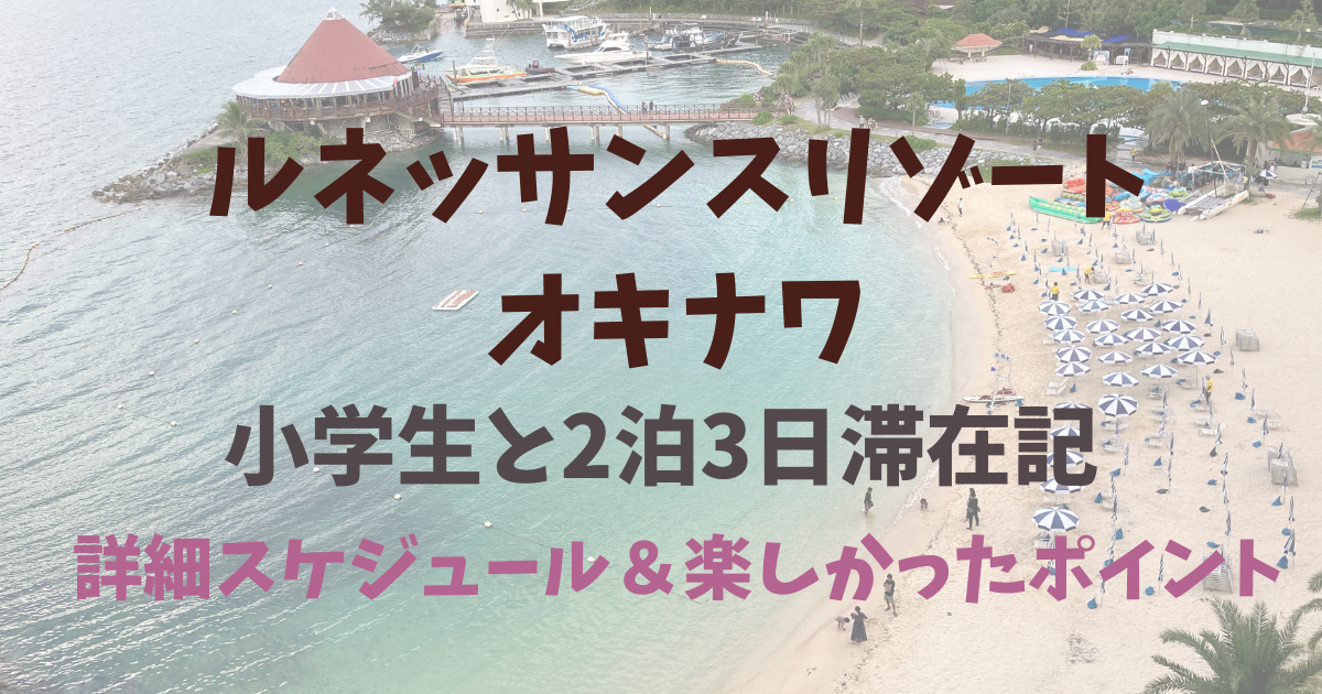 【小学生2人と行く】沖縄旅行2泊3日のルネッサンスリゾートでの滞在記