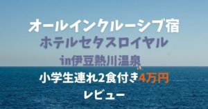【伊豆熱川】ホテルセタスロイヤルで子連れオールインクルーシブ☆レビュー